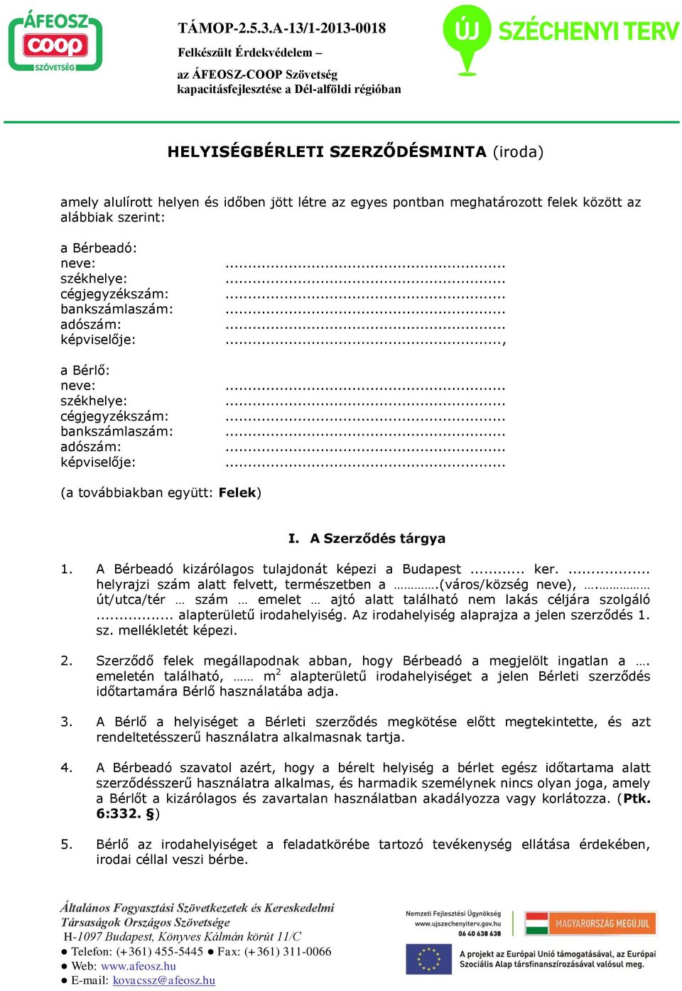 A Szerződés tárgya 1. A Bérbeadó kizárólagos tulajdonát képezi a Budapest... ker.... helyrajzi szám alatt felvett, természetben a.(város/község neve),.