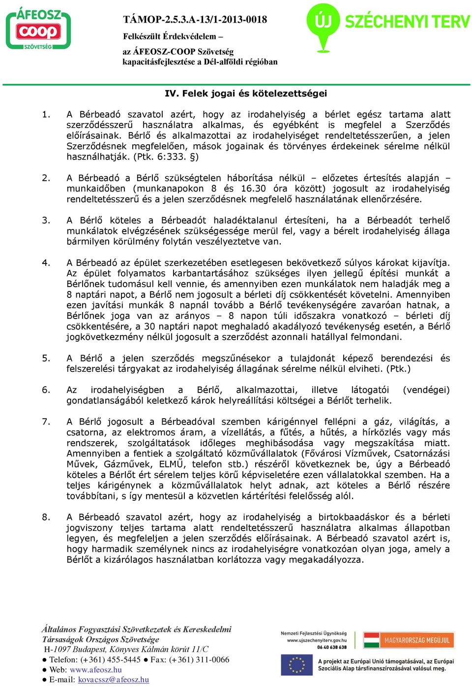 Bérlő és alkalmazottai az irodahelyiséget rendeltetésszerűen, a jelen Szerződésnek megfelelően, mások jogainak és törvényes érdekeinek sérelme nélkül használhatják. (Ptk. 6:333. ) 2.