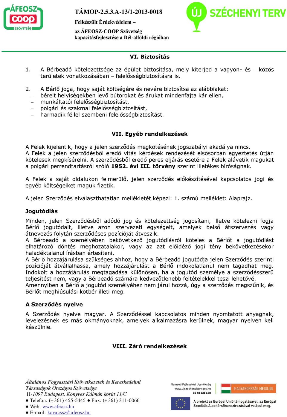 felelősségbiztosítást, harmadik féllel szembeni felelősségbiztosítást. VII. Egyéb rendelkezések A Felek kijelentik, hogy a jelen szerződés megkötésének jogszabályi akadálya nincs.