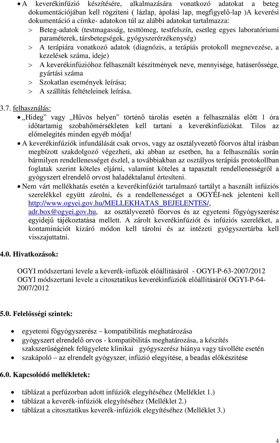 terápiás protokoll megnevezése, a kezelések száma, ideje) A keverékinfúzióhoz felhasznált készítmények neve, mennyisége, hatáserőssége, gyártási száma Szokatlan események leírása; A szállítás