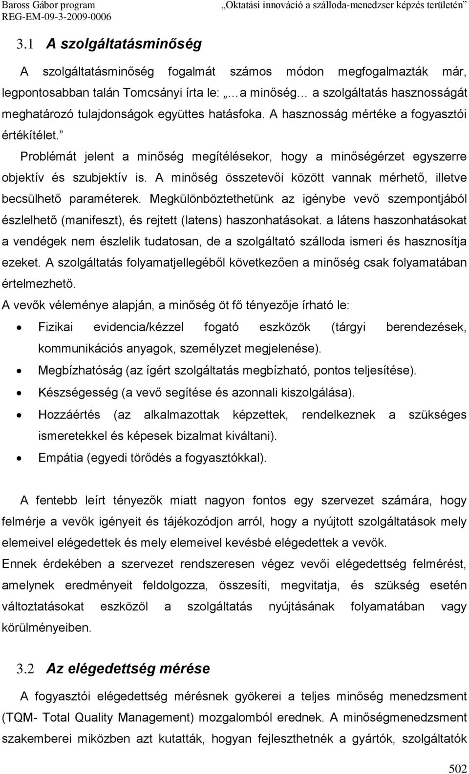 A minőség összetevői között vannak mérhető, illetve becsülhető paraméterek. Megkülönböztethetünk az igénybe vevő szempontjából észlelhető (manifeszt), és rejtett (latens) haszonhatásokat.