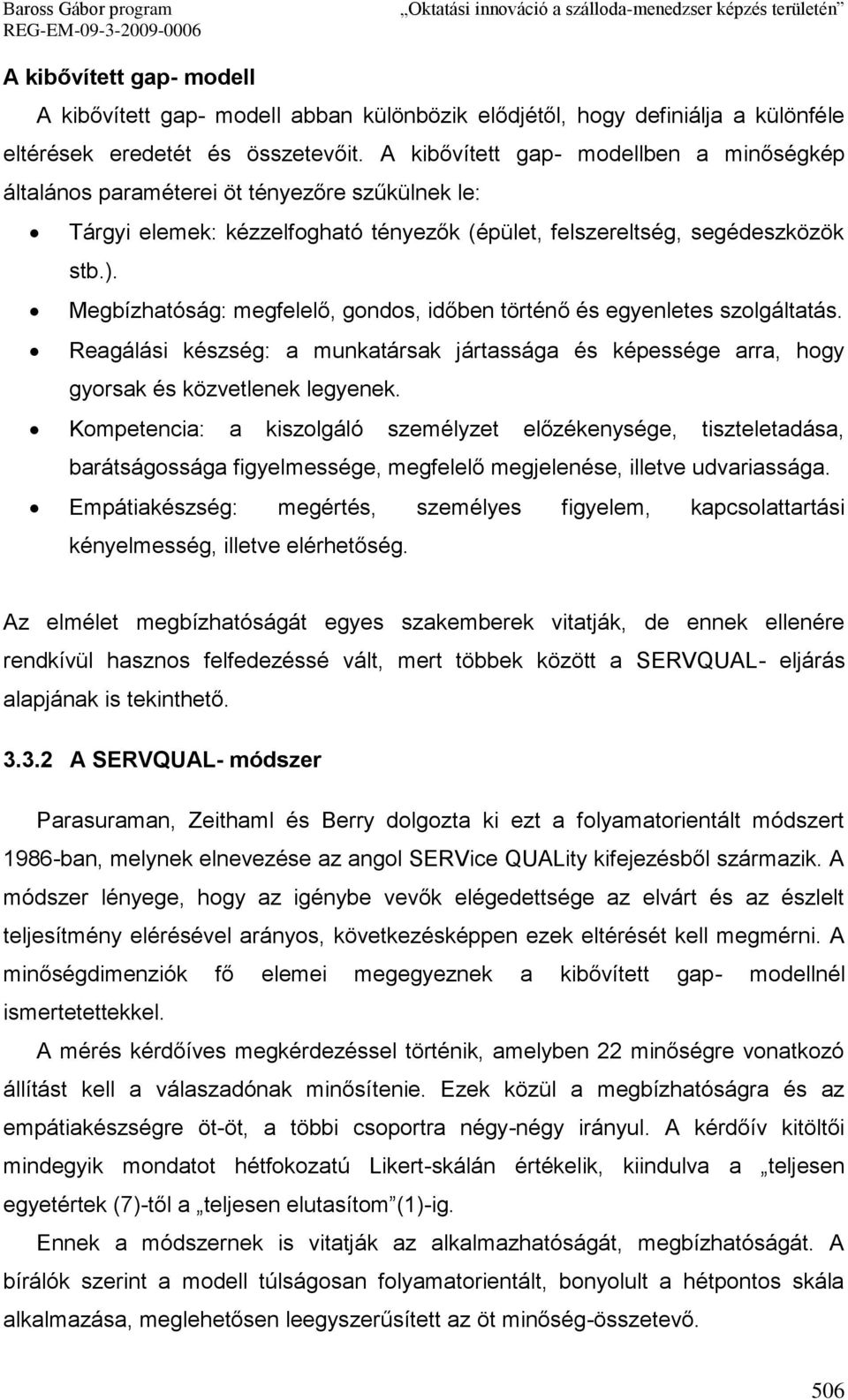 Megbízhatóság: megfelelő, gondos, időben történő és egyenletes szolgáltatás. Reagálási készség: a munkatársak jártassága és képessége arra, hogy gyorsak és közvetlenek legyenek.