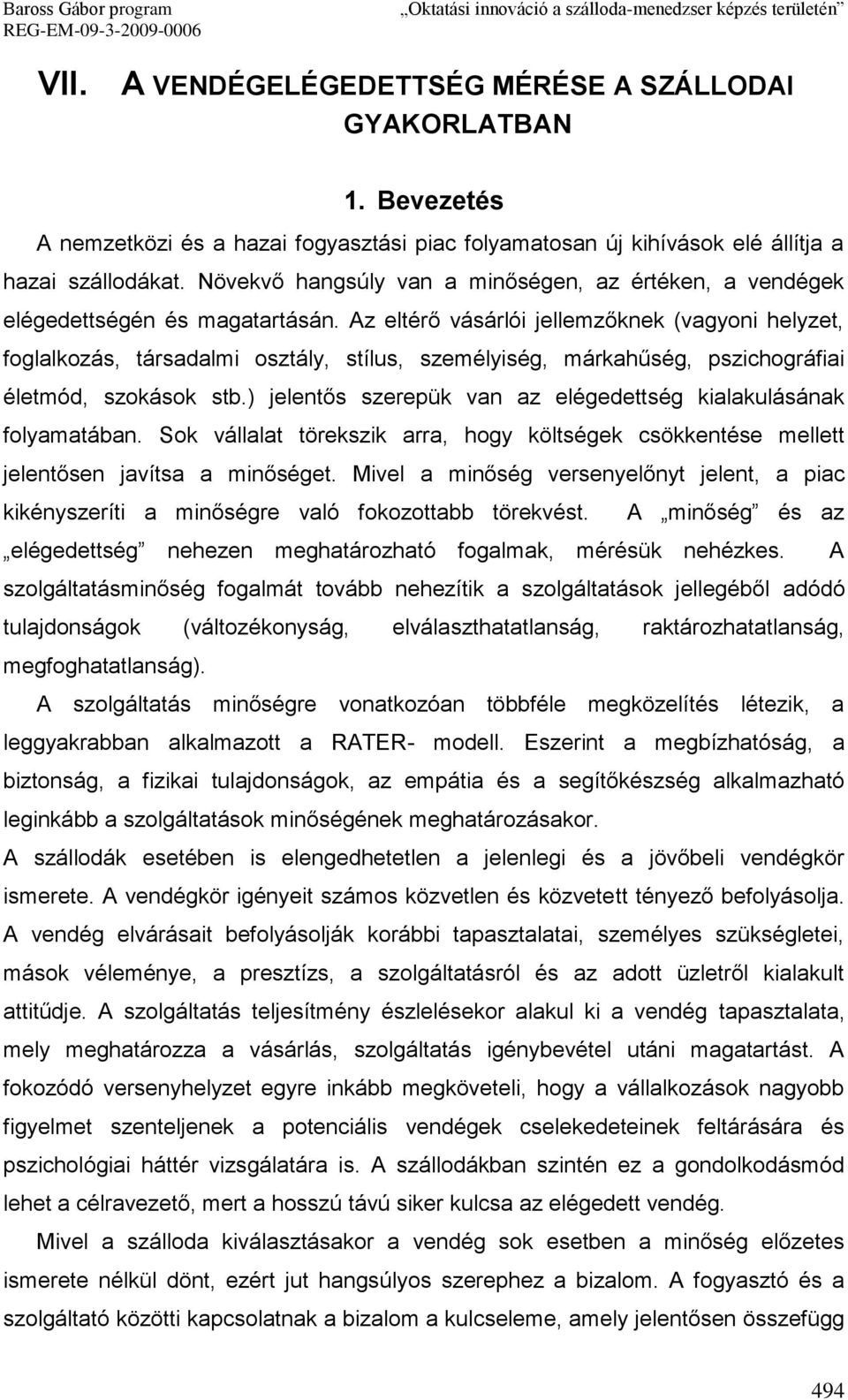 Az eltérő vásárlói jellemzőknek (vagyoni helyzet, foglalkozás, társadalmi osztály, stílus, személyiség, márkahűség, pszichográfiai életmód, szokások stb.