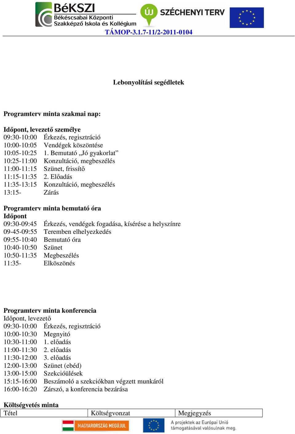 Előadás 11:35-13:15 Konzultáció, megbeszélés 13:15- Zárás Programterv minta bemutató óra Időpont 09:30-09:45 Érkezés, vendégek fogadása, kísérése a helyszínre 09-45-09:55 Teremben elhelyezkedés