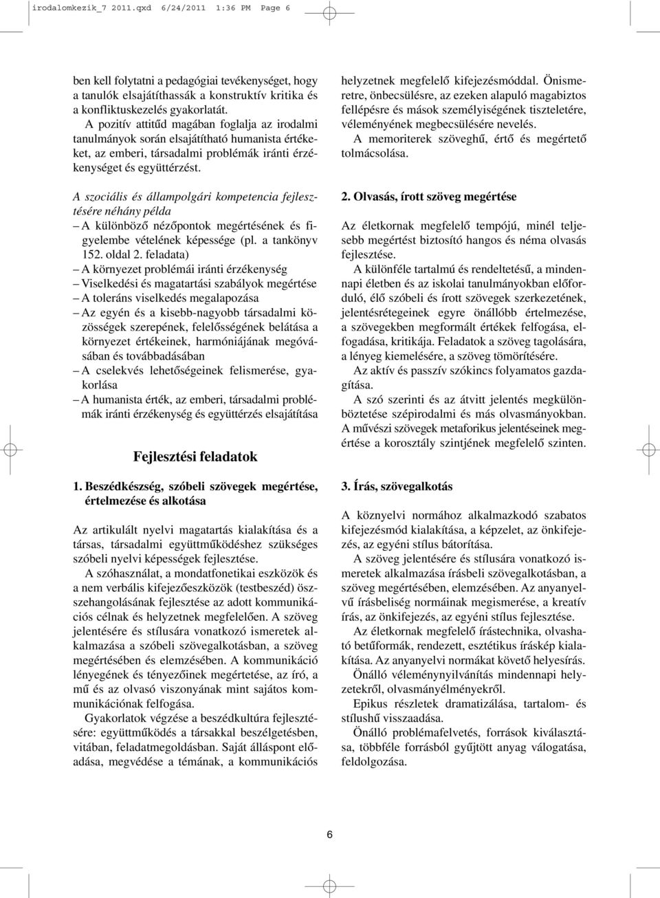 A szociális és állampolgári kompetencia fejlesztésére néhány példa A különbözõ nézõpontok megértésének és figyelembe vételének képessége (pl. a tankönyv 152. oldal 2.