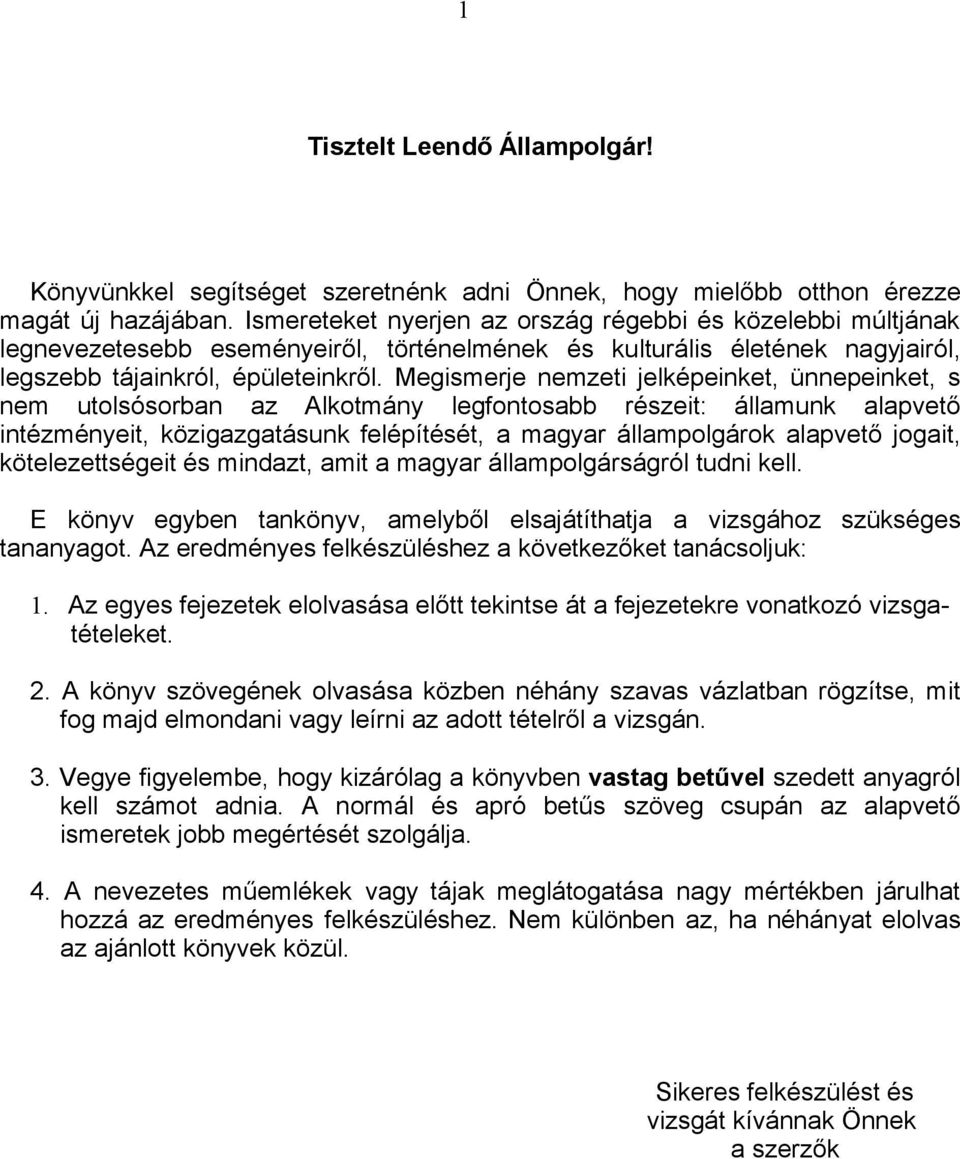 Megismerje nemzeti jelképeinket, ünnepeinket, s nem utolsósorban az Alkotmány legfontosabb részeit: államunk alapvető intézményeit, közigazgatásunk felépítését, a magyar állampolgárok alapvető