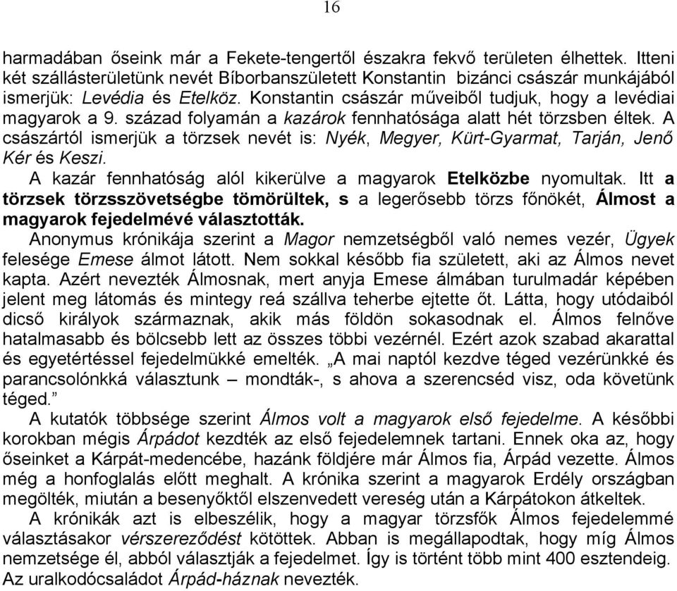 A császártól ismerjük a törzsek nevét is: Nyék, Megyer, Kürt-Gyarmat, Tarján, Jenő Kér és Keszi. A kazár fennhatóság alól kikerülve a magyarok Etelközbe nyomultak.