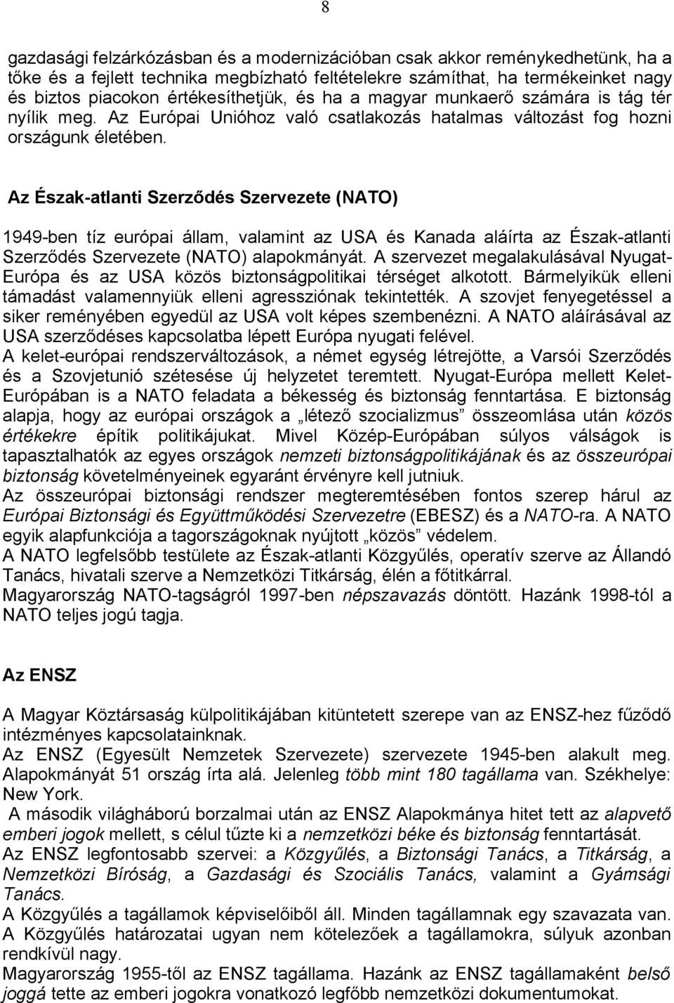 Az Észak-atlanti Szerződés Szervezete (NATO) 1949-ben tíz európai állam, valamint az USA és Kanada aláírta az Észak-atlanti Szerződés Szervezete (NATO) alapokmányát.