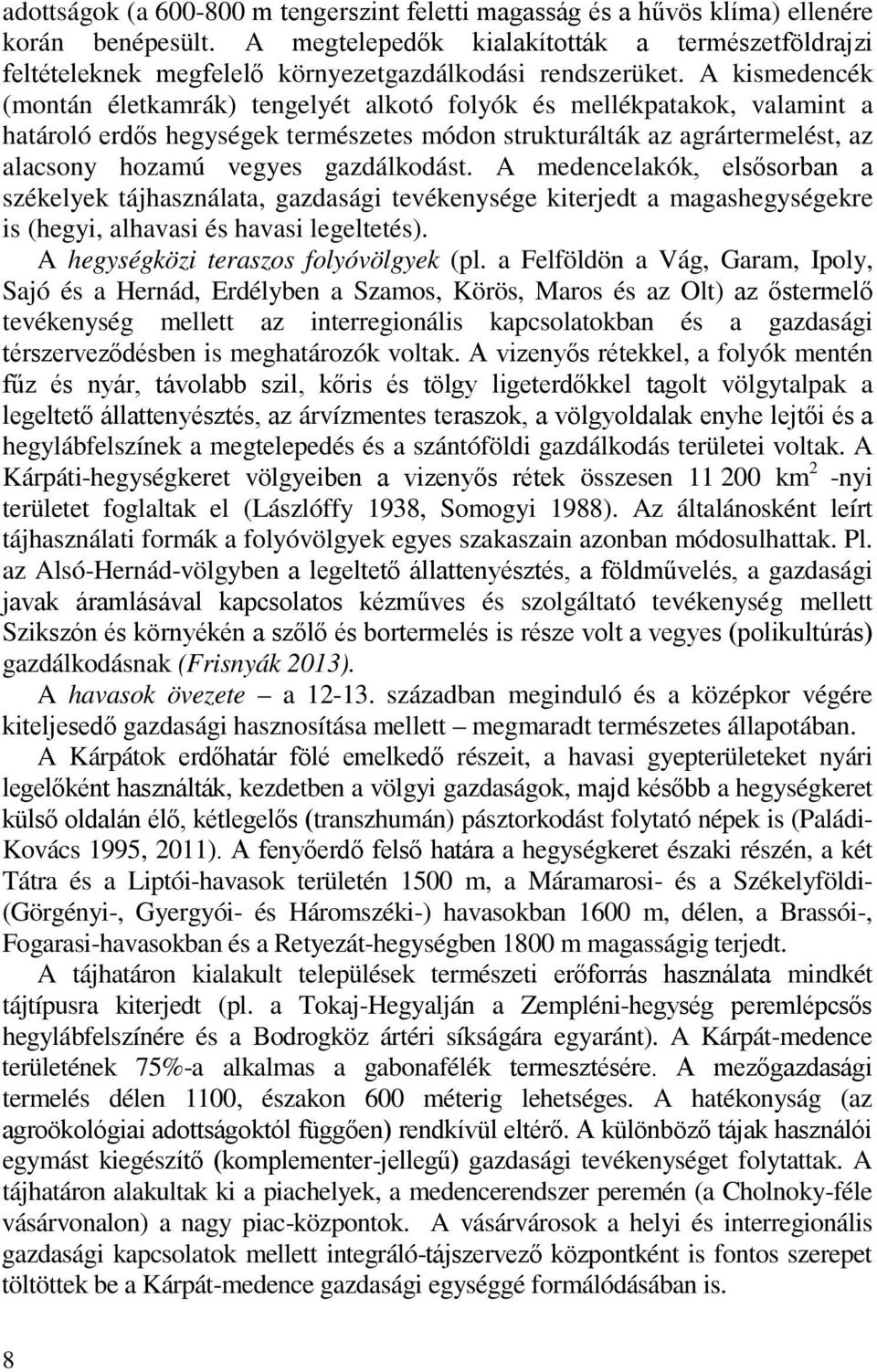 A kismedencék (montán életkamrák) tengelyét alkotó folyók és mellékpatakok, valamint a határoló erdős hegységek természetes módon strukturálták az agrártermelést, az alacsony hozamú vegyes