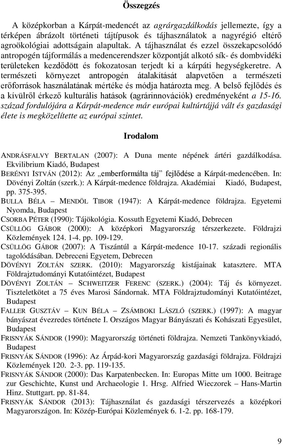 A természeti környezet antropogén átalakítását alapvetően a természeti erőforrások használatának mértéke és módja határozta meg.