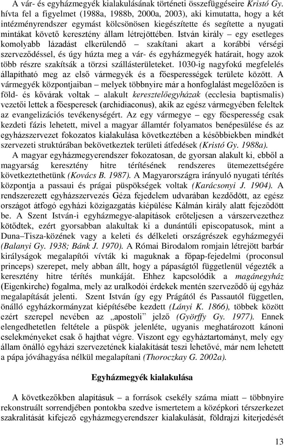 István király egy esetleges komolyabb lázadást elkerülendő szakítani akart a korábbi vérségi szerveződéssel, és úgy húzta meg a vár- és egyházmegyék határait, hogy azok több részre szakítsák a törzsi