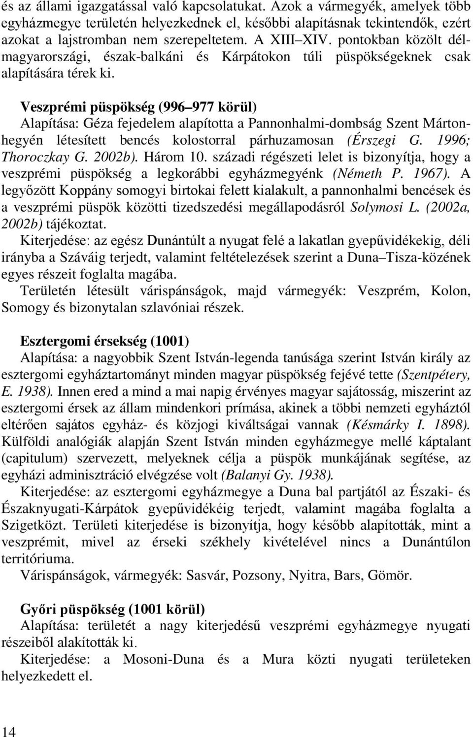 Veszprémi püspökség (996 977 körül) Alapítása: Géza fejedelem alapította a Pannonhalmi-dombság Szent Mártonhegyén létesített bencés kolostorral párhuzamosan (Érszegi G. 1996; Thoroczkay G. 2002b).