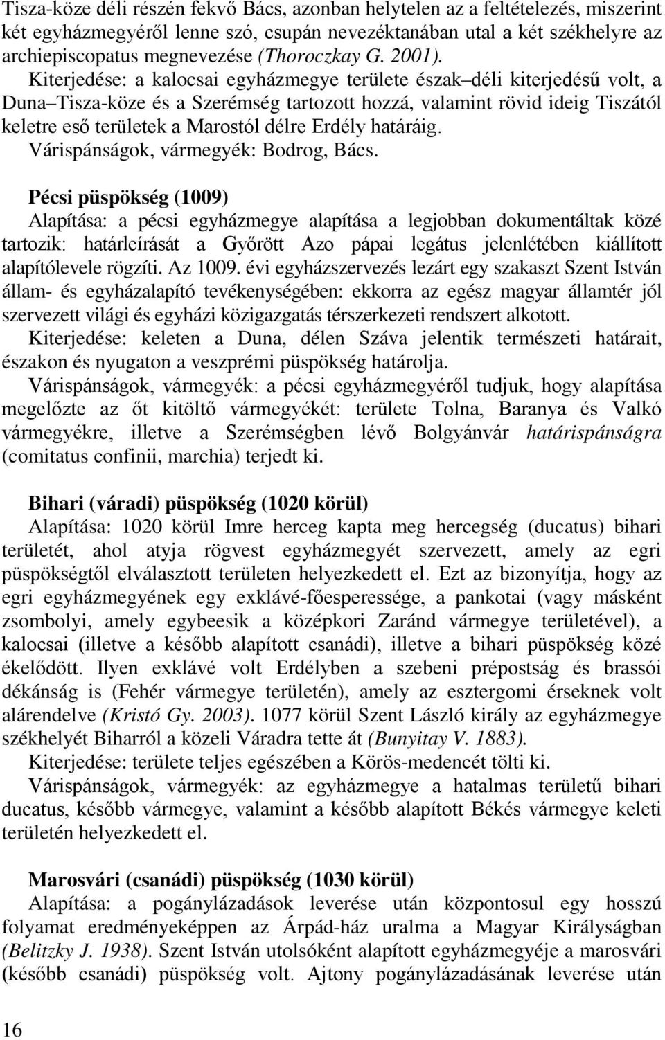 Kiterjedése: a kalocsai egyházmegye területe észak déli kiterjedésű volt, a Duna Tisza-köze és a Szerémség tartozott hozzá, valamint rövid ideig Tiszától keletre eső területek a Marostól délre Erdély