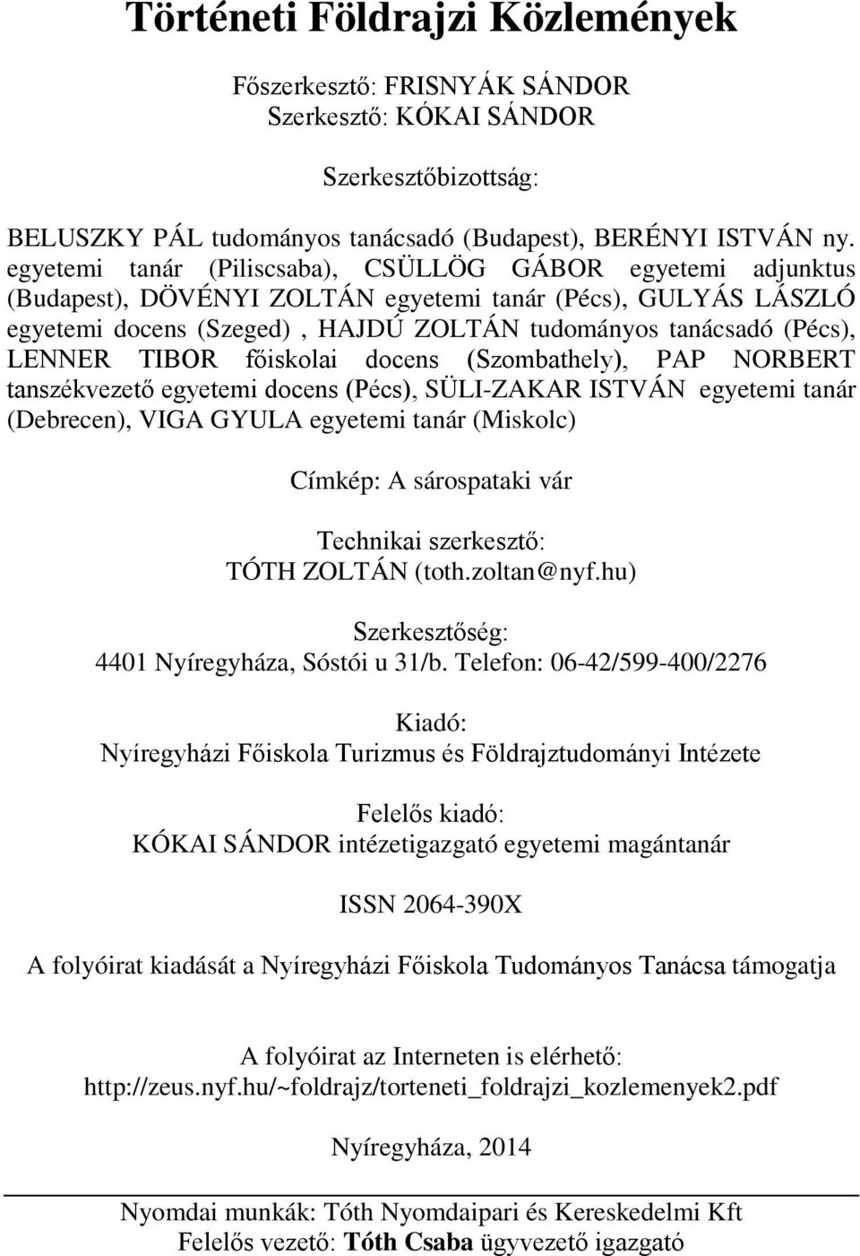 LENNER TIBOR főiskolai docens (Szombathely), PAP NORBERT tanszékvezető egyetemi docens (Pécs), SÜLI-ZAKAR ISTVÁN egyetemi tanár (Debrecen), VIGA GYULA egyetemi tanár (Miskolc) Címkép: A sárospataki