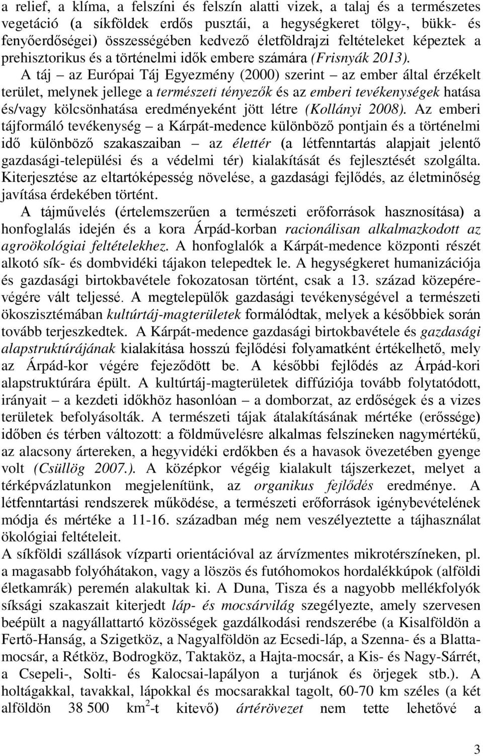 A táj az Európai Táj Egyezmény (2000) szerint az ember által érzékelt terület, melynek jellege a természeti tényezők és az emberi tevékenységek hatása és/vagy kölcsönhatása eredményeként jött létre