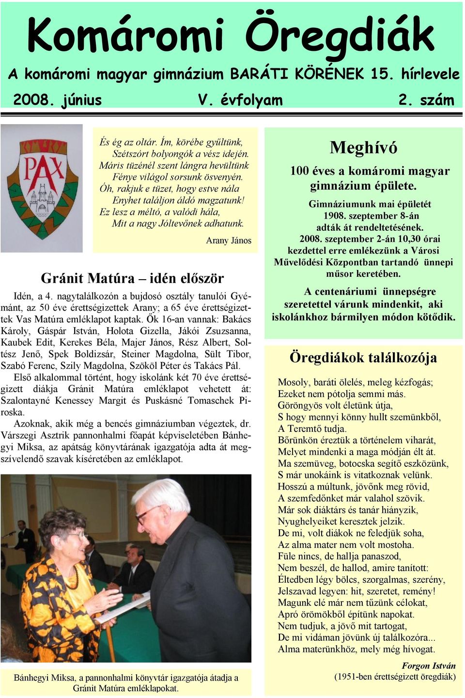 Gránit Matúra idén először Arany János Idén, a 4. nagytalálkozón a bujdosó osztály tanulói Gyémánt, az 50 éve érettségizettek Arany; a 65 éve érettségizettek Vas Matúra emléklapot kaptak.