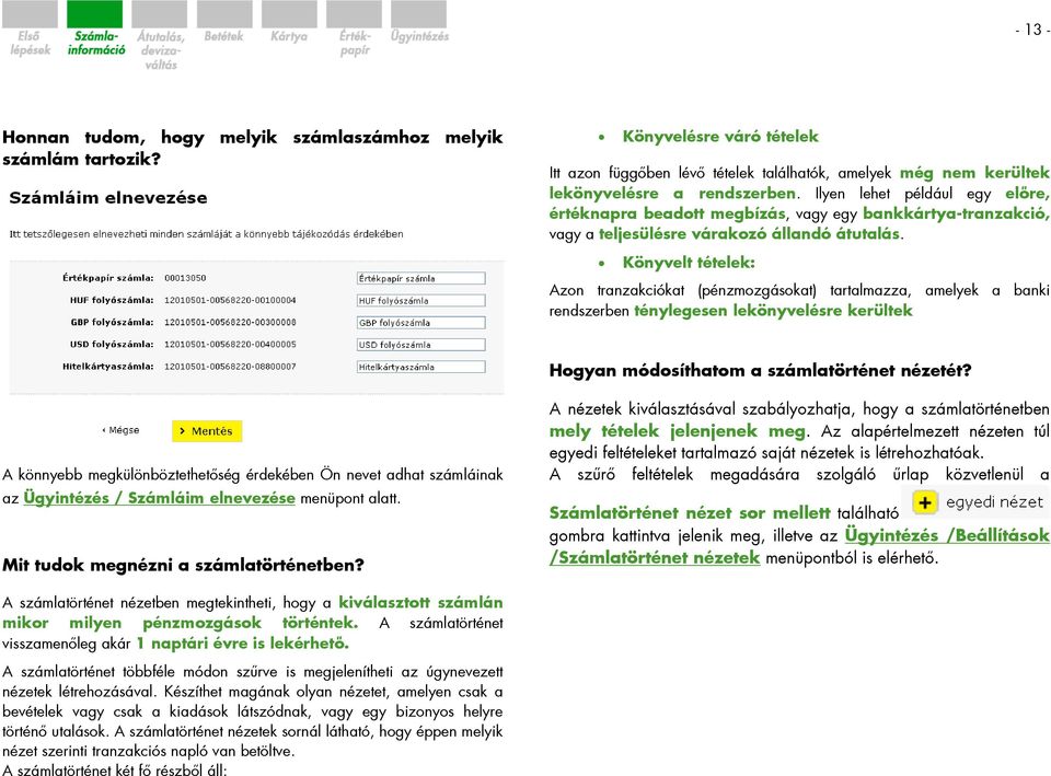 Könyvelt tételek: Azon tranzakciókat (pénzmozgásokat) tartalmazza, amelyek a banki rendszerben ténylegesen lekönyvelésre kerültek Hogyan módosíthatom a számlatörténet nézetét?