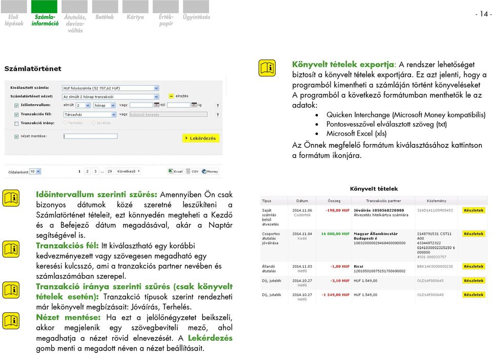 Pontosvesszővel elválasztott szöveg (txt) Microsoft Excel (xls) Az Önnek megfelelő formátum kiválasztásához kattintson a formátum ikonjára.