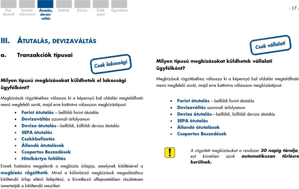 azonnali árfolyamon Deviza átutalás belföldi, külföldi deviza átutalás SEPA átutalás Csekkbefizetés Állandó átutalások Csoportos Beszedések Hitelkártya feltöltés Ennek hatására megjelenik a megbízás