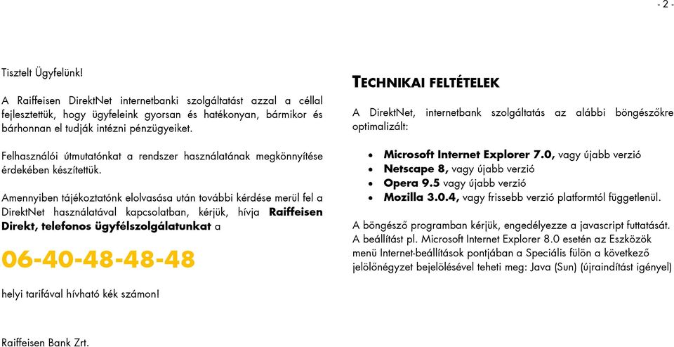 Amennyiben tájékoztatónk elolvasása után további kérdése merül fel a DirektNet használatával kapcsolatban, kérjük, hívja Raiffeisen Direkt, telefonos ügyfélszolgálatunkat a 06-40-48-48-48 TECHNIKAI