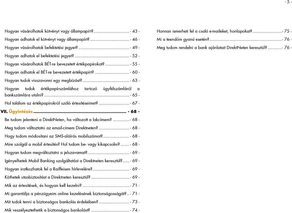 ... - 76 - Hogyan adhatok el befektetési jegyet?... - 52 - Hogyan vásárolhatok BÉT-re bevezetett értékpapírokat?... - 55 - Hogyan adhatok el BÉT-re bevezetett értékpapírt?