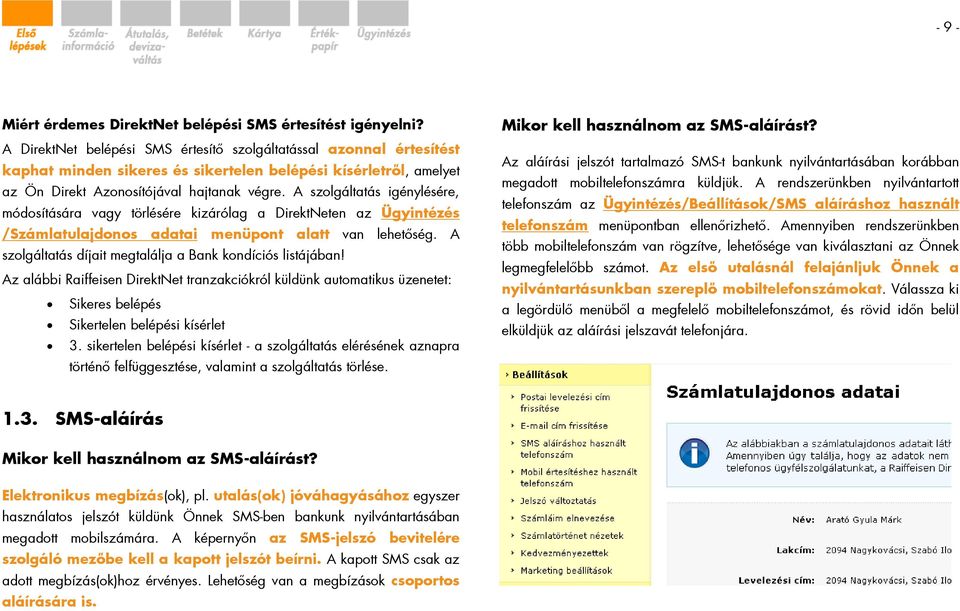 A szolgáltatás igénylésére, módosítására vagy törlésére kizárólag a DirektNeten az Ügyintézés /Számlatulajdonos adatai menüpont alatt van lehetőség.