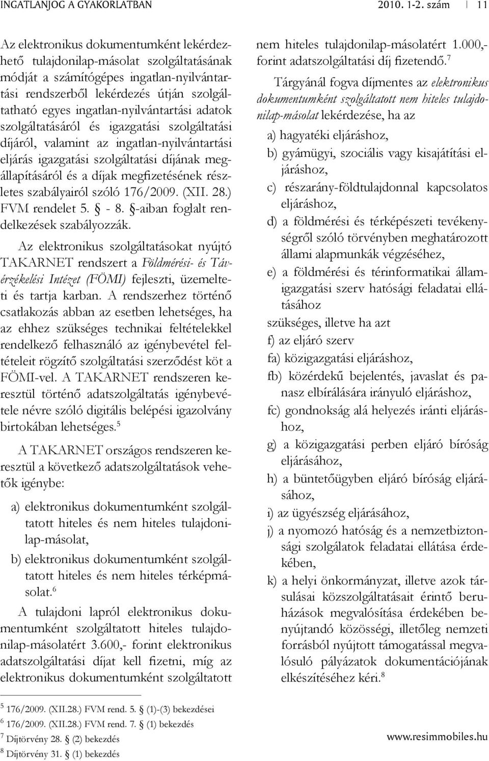 és a díjak megfizetésének részletes szabályairól szóló 176/2009. (XII. 28.) FVM rendelet 5. - 8. -aiban foglalt rendelkezések szabályozzák.