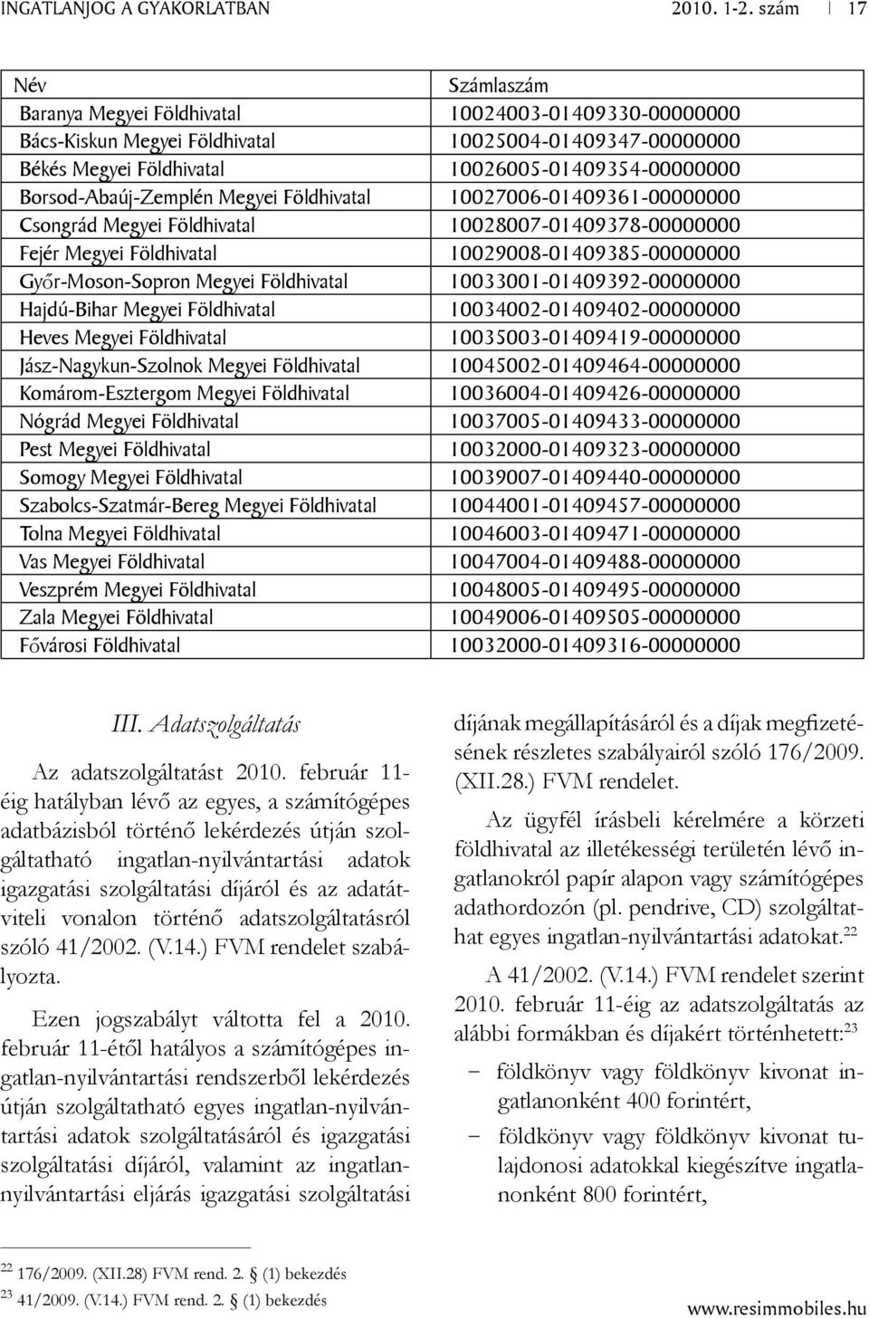 10029008-01409385-00000000 Győr-Moson-Sopron Megyei Földhivatal 10033001-01409392-00000000 Hajdú-Bihar Megyei Földhivatal 10034002-01409402-00000000 Heves Megyei Földhivatal