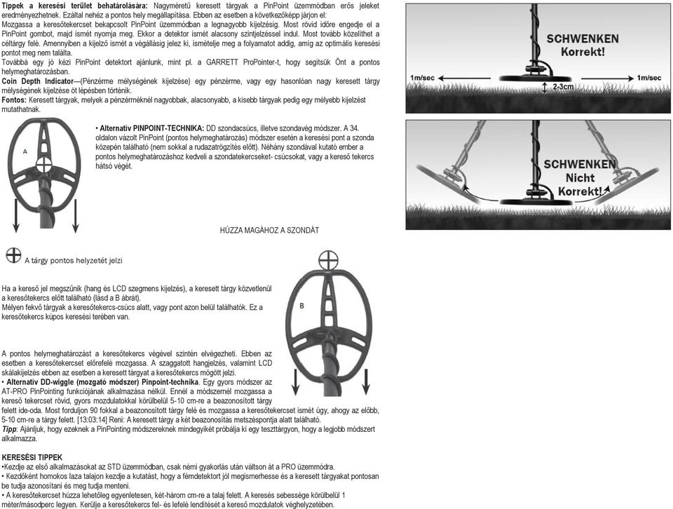 Ekkor a detektor ismét alacsony szintjelzéssel indul. Most tovább közelíthet a céltárgy felé.