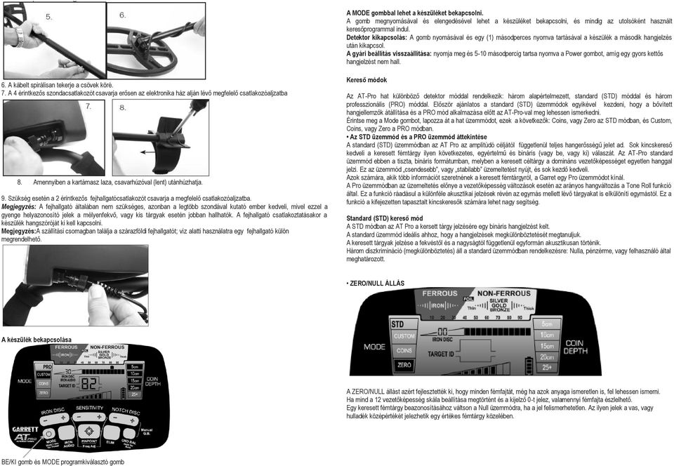 A gyári beállítás visszaállítása: nyomja meg és 5-10 másodpercig tartsa nyomva a Power gombot, amíg egy gyors kettős hangjelzést nem hall. 6. A kábelt spirálisan tekerje a csövek köré. 7.