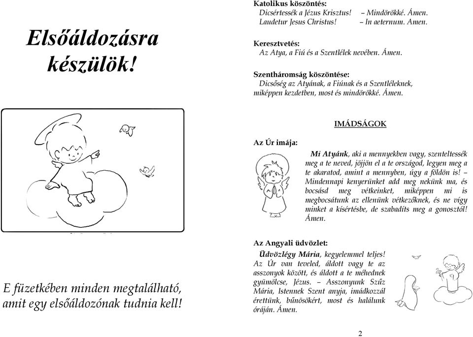 Szentháromság köszöntése: Dicsőség az Atyának, a Fiúnak és a Szentléleknek, miképpen kezdetben, most és mindörökké. Ámen.