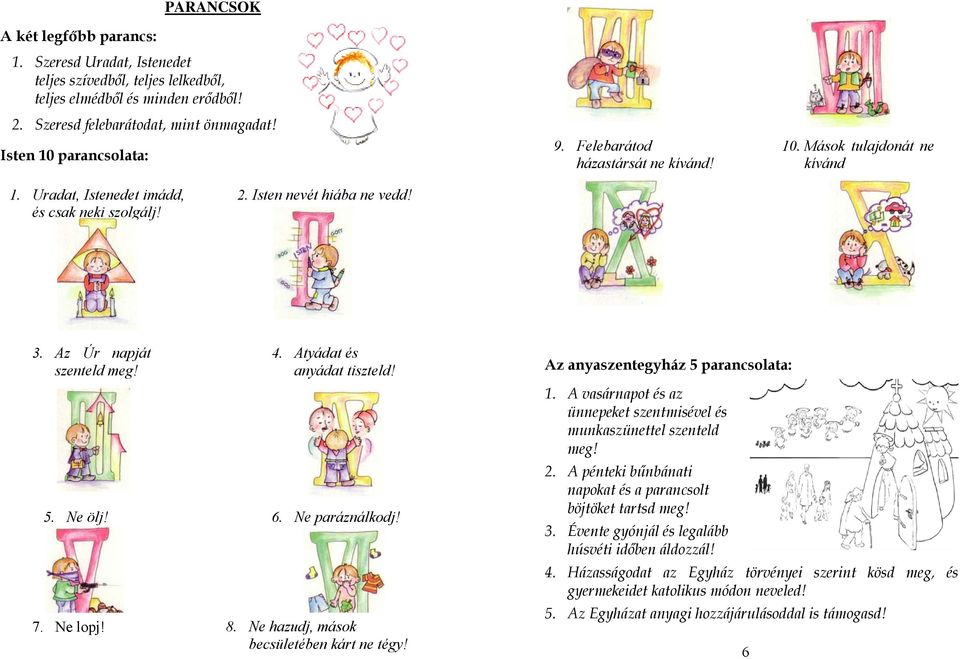 Atyádat és anyádat tiszteld! 5. Ne ölj! 6. Ne paráználkodj! 7. Ne lopj! 8. Ne hazudj, mások becsületében kárt ne tégy! 5 Az anyaszentegyház 5 parancsolata: 1.