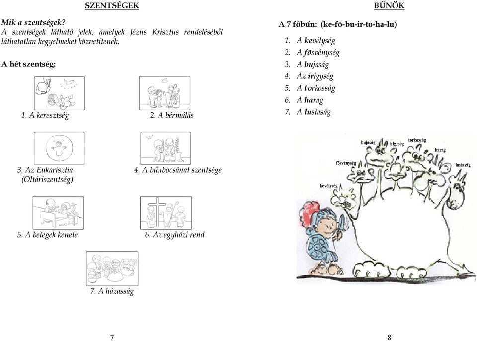 A hét szentség: 1. A keresztség 2. A bérmálás BŰNÖK A 7 főbűn: (ke-fö-bu-ir-to-ha-lu) 1. A kevélység 2.