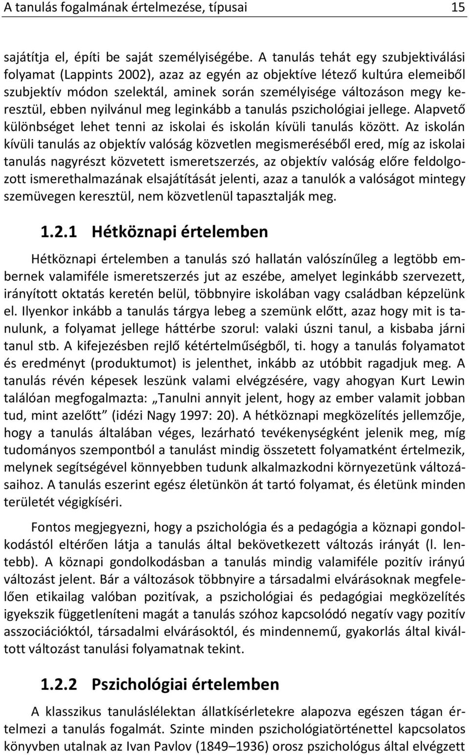 ebben nyilvánul meg leginkább a tanulás pszichológiai jellege. Alapvető különbséget lehet tenni az iskolai és iskolán kívüli tanulás között.