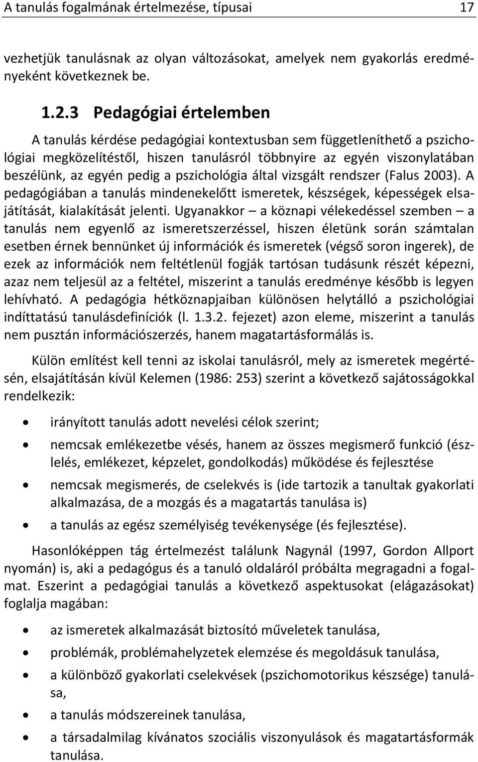 pszichológia által vizsgált rendszer (Falus 2003). A pedagógiában a tanulás mindenekelőtt ismeretek, készségek, képességek elsajátítását, kialakítását jelenti.