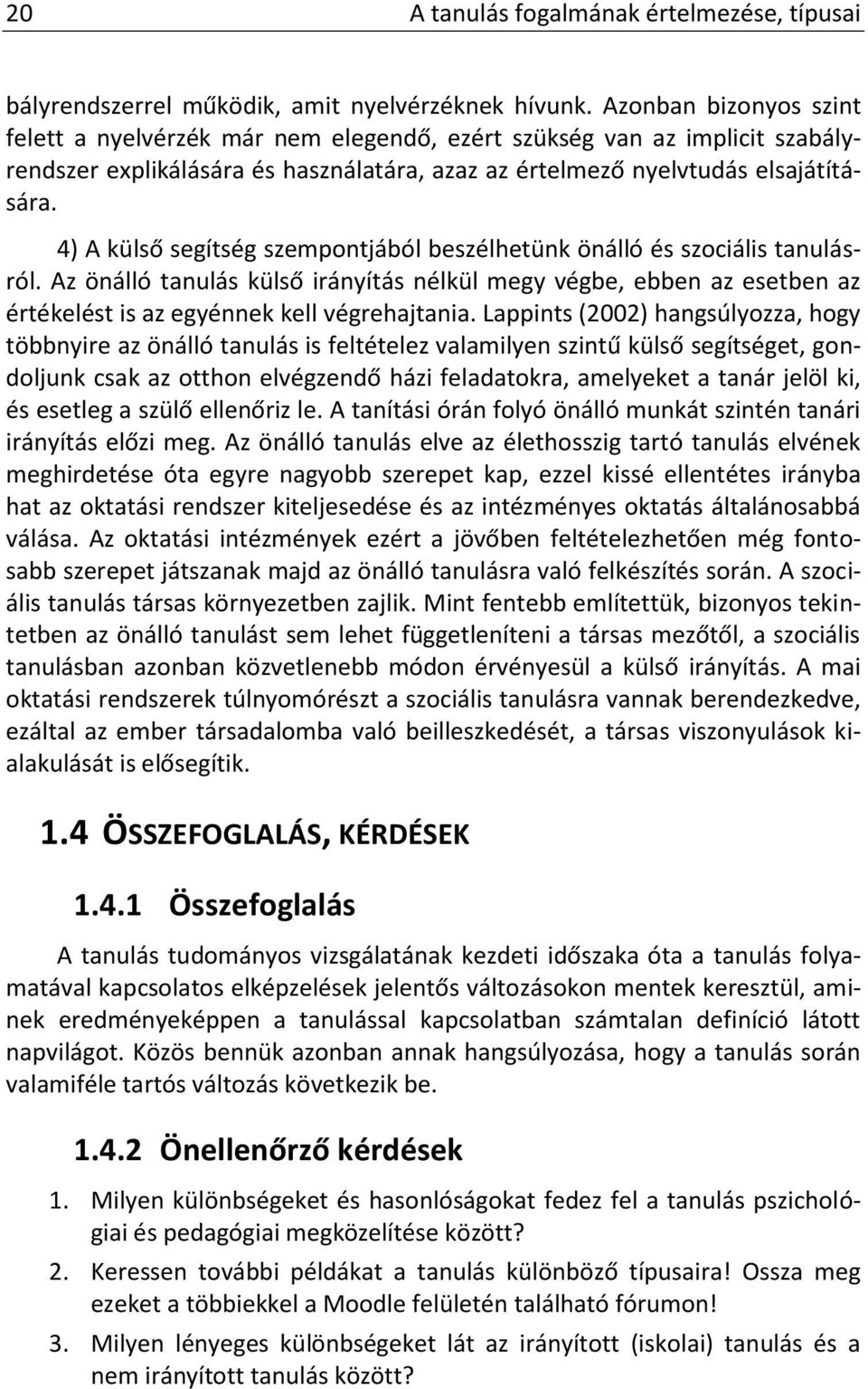 4) A külső segítség szempontjából beszélhetünk önálló és szociális tanulásról. Az önálló tanulás külső irányítás nélkül megy végbe, ebben az esetben az értékelést is az egyénnek kell végrehajtania.