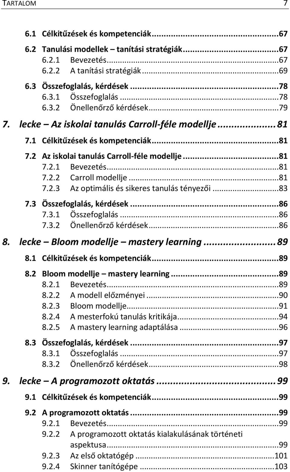 .. 81 7.2.2 Carroll modellje... 81 7.2.3 Az optimális és sikeres tanulás tényezői... 83 7.3 Összefoglalás, kérdések... 86 7.3.1 Összefoglalás... 86 7.3.2 Önellenőrző kérdések... 86 8.