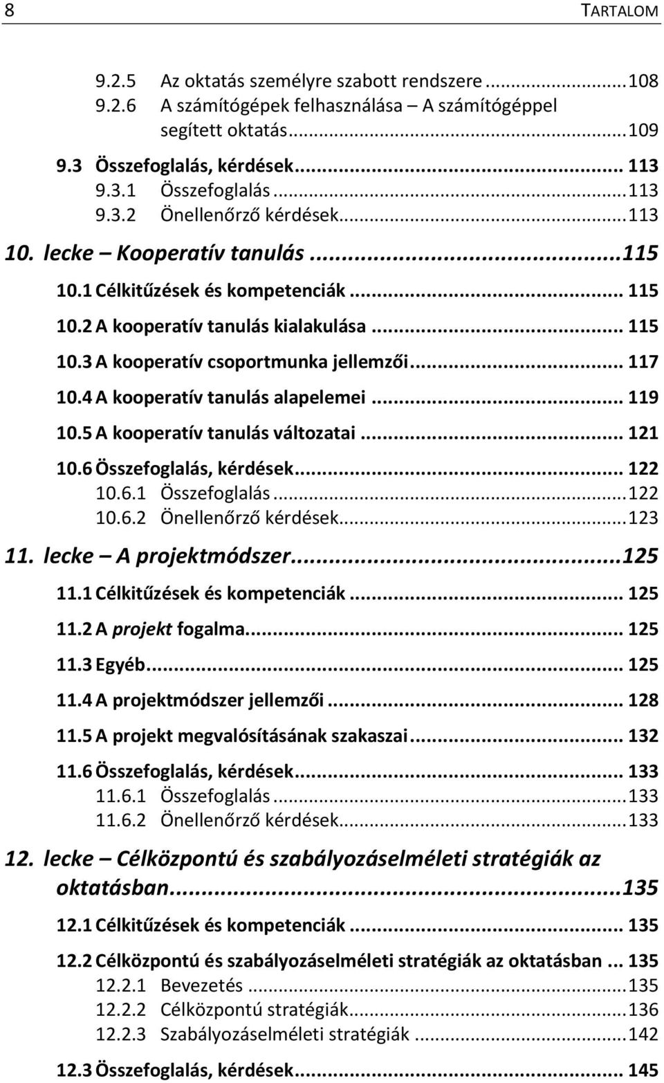 4 A kooperatív tanulás alapelemei... 119 10.5 A kooperatív tanulás változatai... 121 10.6 Összefoglalás, kérdések... 122 10.6.1 Összefoglalás... 122 10.6.2 Önellenőrző kérdések... 123 11.