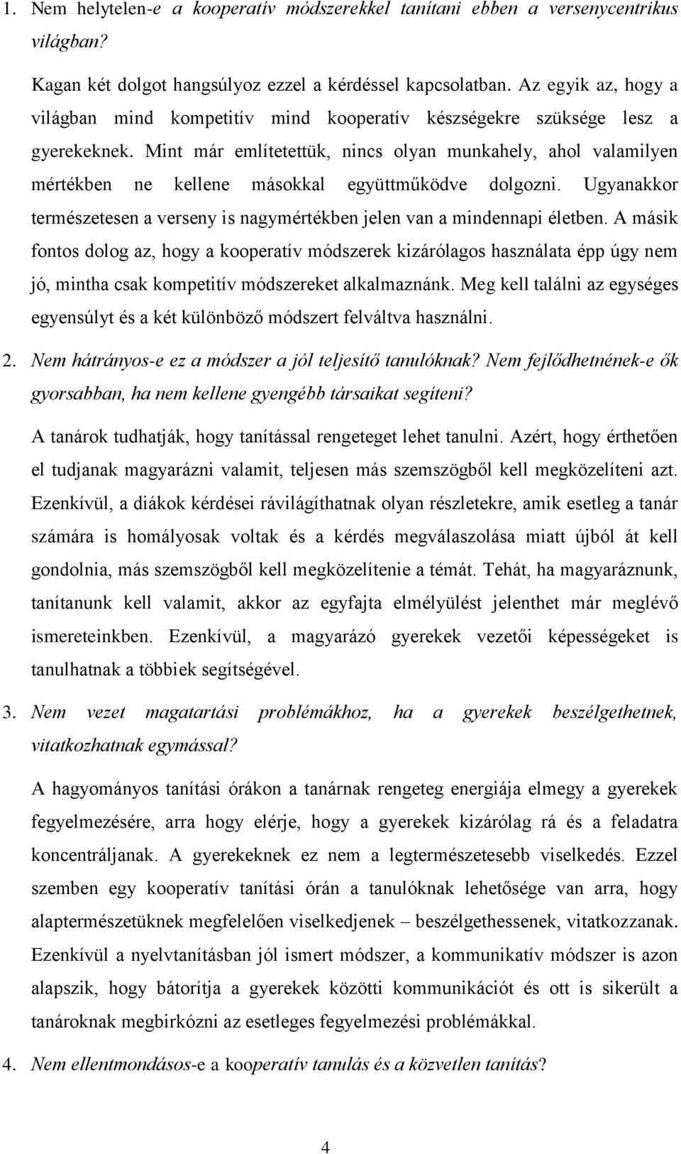 Mint már említetettük, nincs olyan munkahely, ahol valamilyen mértékben ne kellene másokkal együttműködve dolgozni. Ugyanakkor természetesen a verseny is nagymértékben jelen van a mindennapi életben.