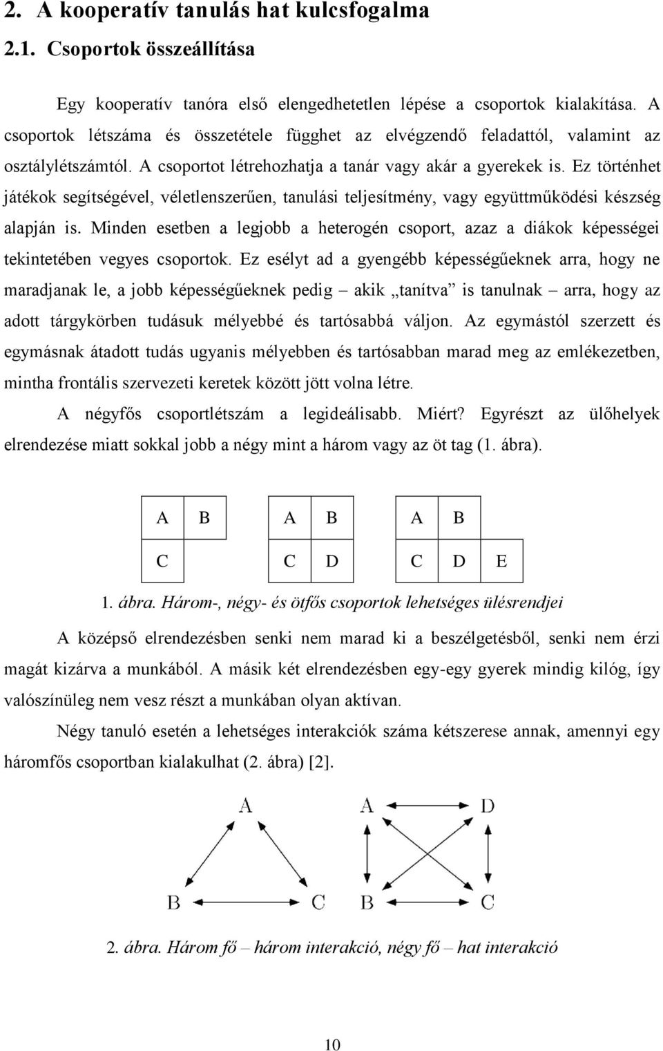 Ez történhet játékok segítségével, véletlenszerűen, tanulási teljesítmény, vagy együttműködési készség alapján is.