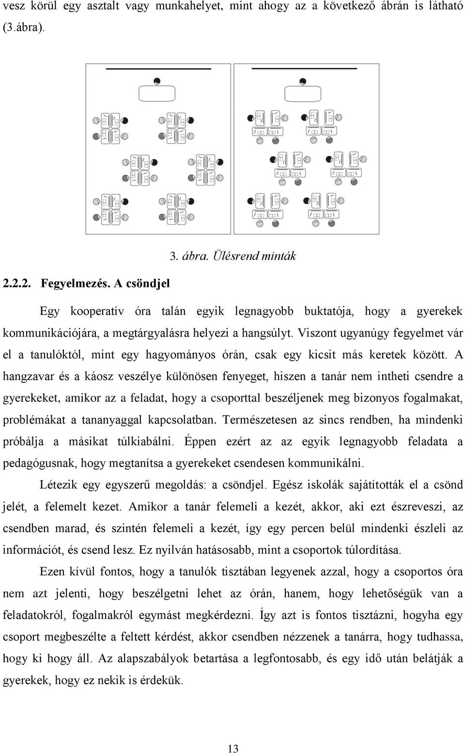 Viszont ugyanúgy fegyelmet vár el a tanulóktól, mint egy hagyományos órán, csak egy kicsit más keretek között.