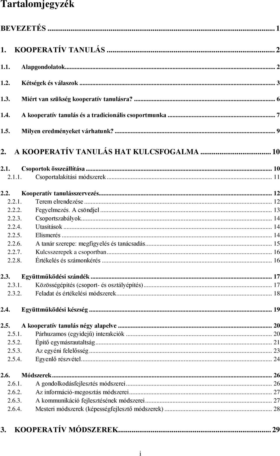 .. 11 2.2. Kooperatív tanulásszervezés... 12 2.2.1. Terem elrendezése... 12 2.2.2. Fegyelmezés. A csöndjel... 13 2.2.3. Csoportszabályok... 14 2.2.4. Utasítások... 14 2.2.5. Elismerés... 14 2.2.6.