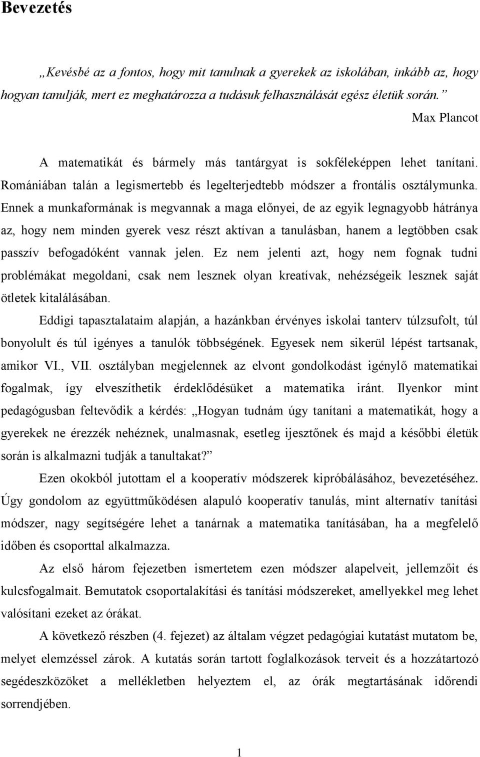 Ennek a munkaformának is megvannak a maga előnyei, de az egyik legnagyobb hátránya az, hogy nem minden gyerek vesz részt aktívan a tanulásban, hanem a legtöbben csak passzív befogadóként vannak jelen.