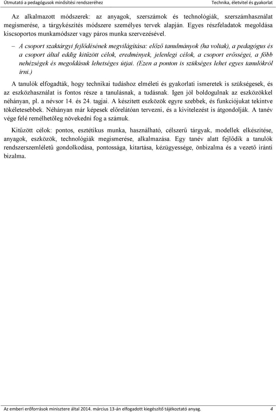 A csoport szaktárgyi fejlődésének megvilágítása: előző tanulmányok (ha voltak), a pedagógus és a csoport által eddig kitűzött célok, eredmények, jelenlegi célok, a csoport erősségei, a főbb