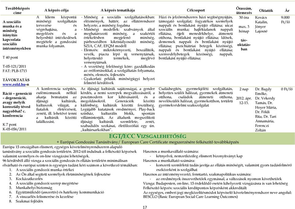 konferencia K 7 pont K-05-056/2011 A képzés célja A képzés tematikája Célcsoport A kliens központú minőségi szolgáltatás tervezése és végrehajtása, a megelőzés és a helyesbítő intézkedések megtétele