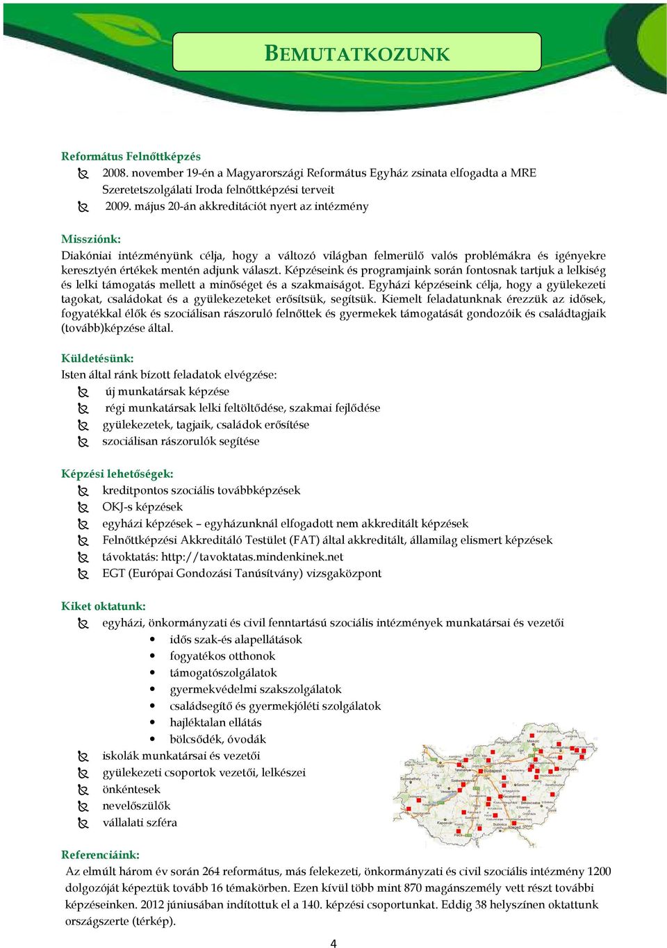 Képzéseink és programjaink során fontosnak tartjuk a lelkiség és lelki támogatás mellett a minőséget és a szakmaiságot.