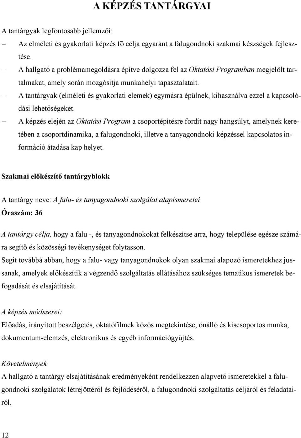 A tantárgyak (elméleti és gyakorlati elemek) egymásra épülnek, kihasználva ezzel a kapcsolódási lehetőségeket.