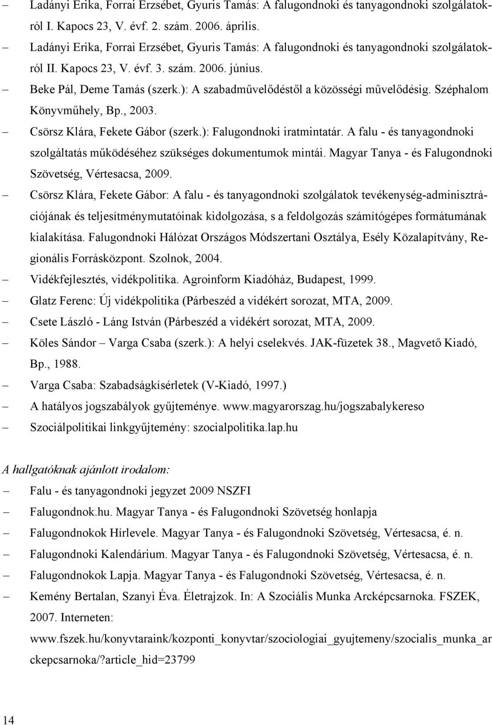 ): A szabadművelődéstől a közösségi művelődésig. Széphalom Könyvműhely, Bp., 2003. Csörsz Klára, Fekete Gábor (szerk.): Falugondnoki iratmintatár.