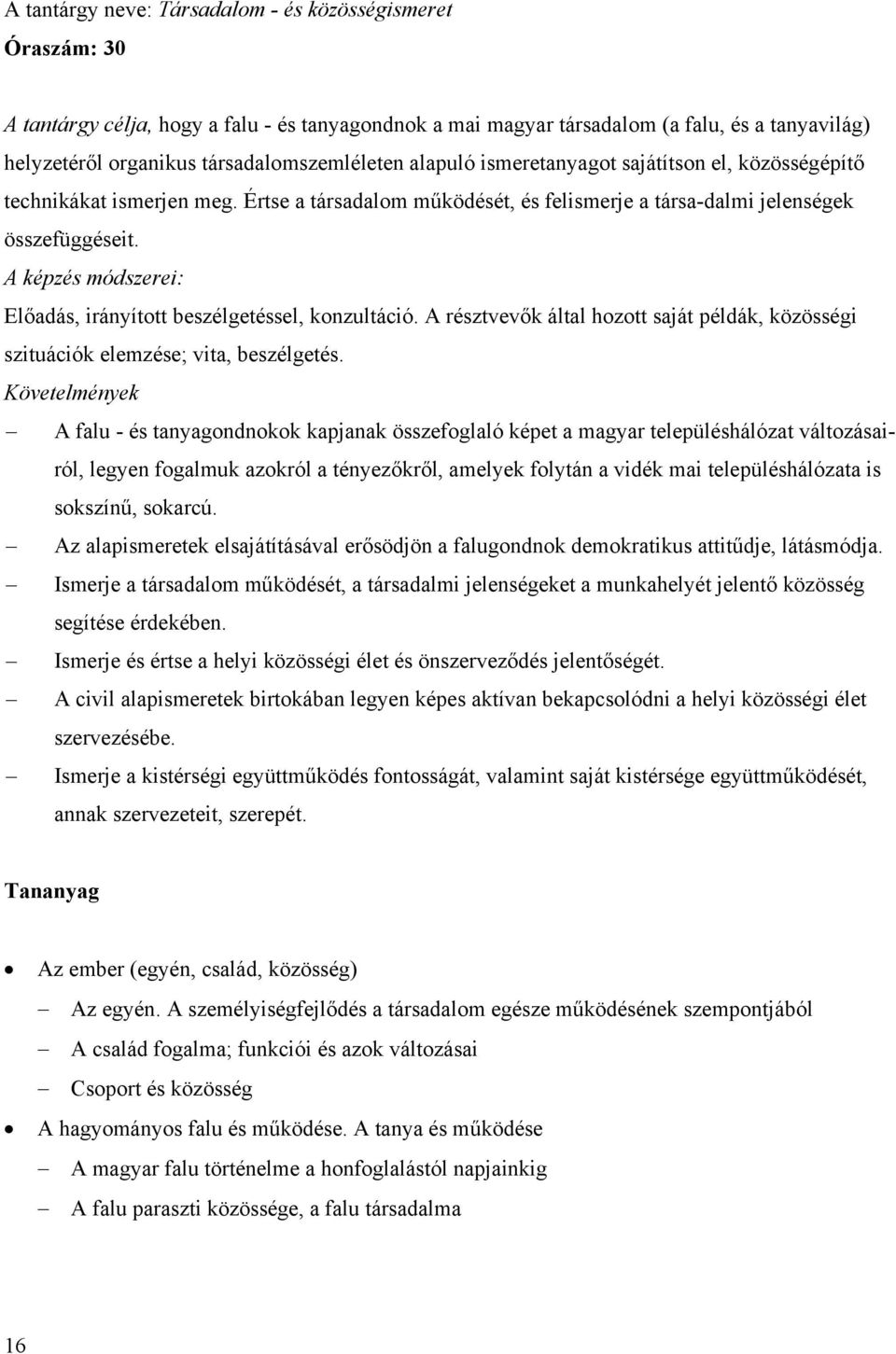 A képzés módszerei: Előadás, irányított beszélgetéssel, konzultáció. A résztvevők által hozott saját példák, közösségi szituációk elemzése; vita, beszélgetés.