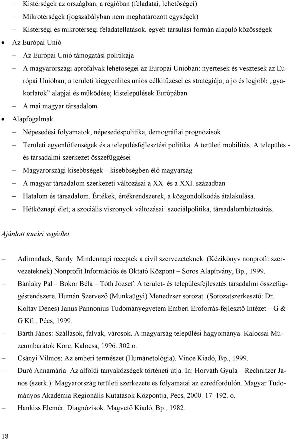 célkitűzései és stratégiája; a jó és legjobb gyakorlatok alapjai és működése; kistelepülések Európában A mai magyar társadalom Alapfogalmak Népesedési folyamatok, népesedéspolitika, demográfiai